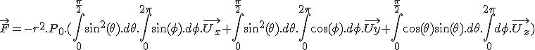 \vec{F} = -r^2.P_0.(\int_{0}^{\frac{\pi}{2}}\sin^2(\theta).d\theta.\int_{0}^{2\pi} \sin(\phi).d\phi.\vec{U_x} + \int_{0}^{\frac{\pi}{2}} \sin^2(\theta).d\theta.\int_{0}^{2\pi}\cos(\phi).d\phi.\vec{Uy} + \int_{0}^{\frac{\pi}{2}}\cos(\theta)\sin(\theta).d\theta.\int_{0}^{2\pi} d\phi.\vec{U_z})